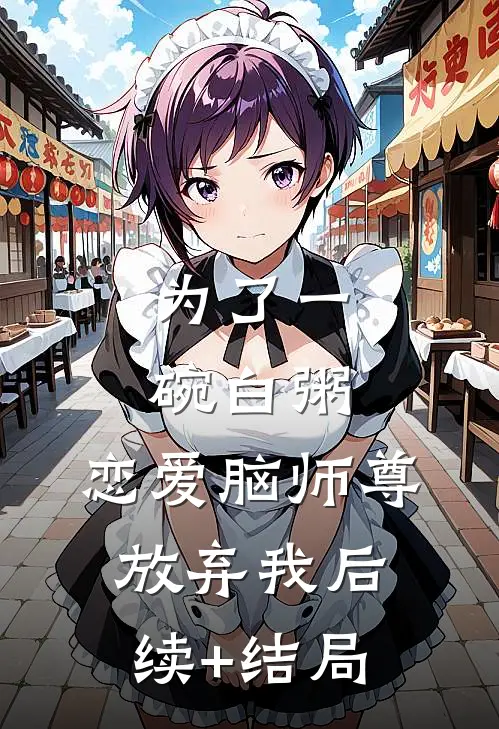 为了一碗白粥，恋爱脑师尊放弃我后续+结局