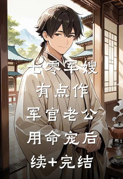 七零军嫂有点作，军官老公用命宠后续+完结