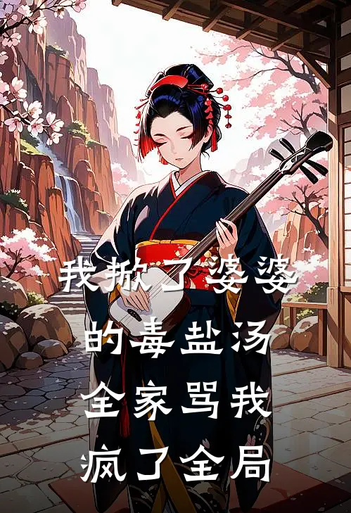 我掀了婆婆的毒盐汤，全家骂我疯了全局