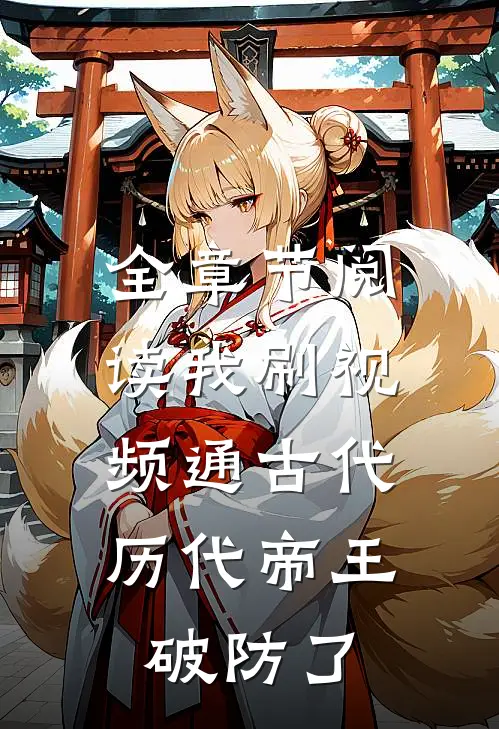 全章节阅读我刷视频通古代：历代帝王破防了