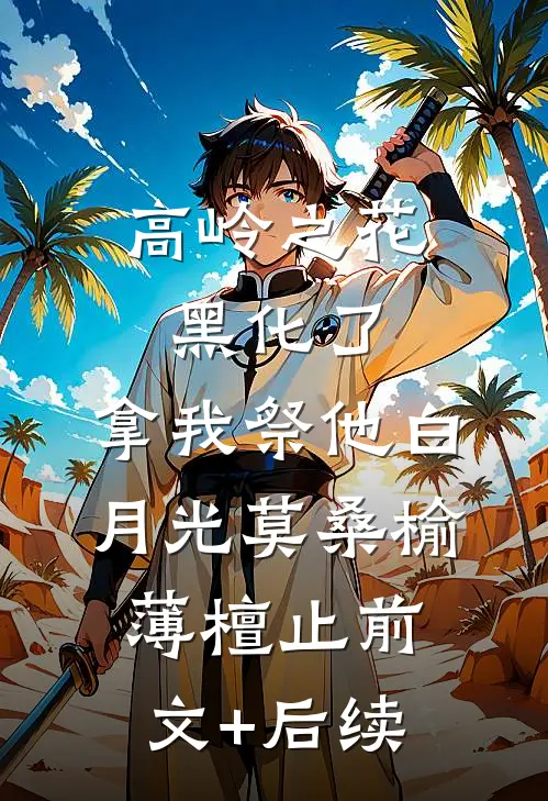 高岭之花黑化了，拿我祭他白月光莫桑榆薄檀止前文+后续