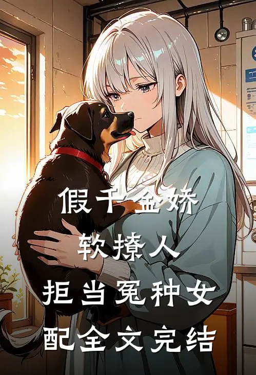 假千金娇软撩人，拒当冤种女配全文完结