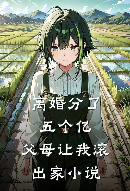 离婚分了五个亿，父母让我滚出家小说
