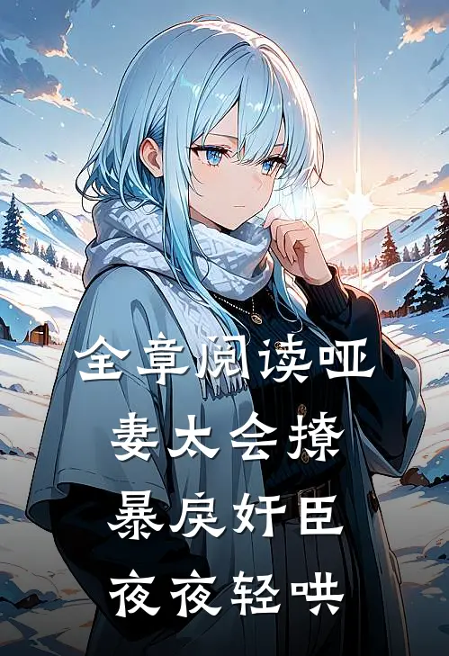 全章阅读哑妻太会撩，暴戾奸臣夜夜轻哄