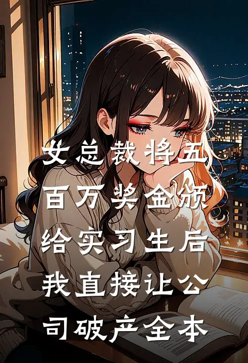 女总裁将五百万奖金颁给实习生后，我直接让公司破产全本