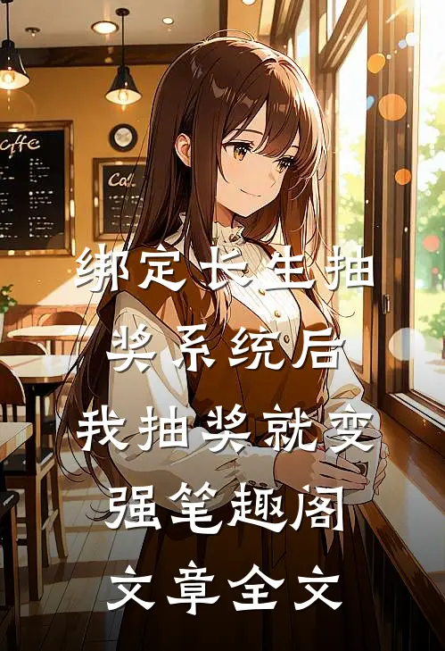 绑定长生抽奖系统后,我抽奖就变强笔趣阁文章全文