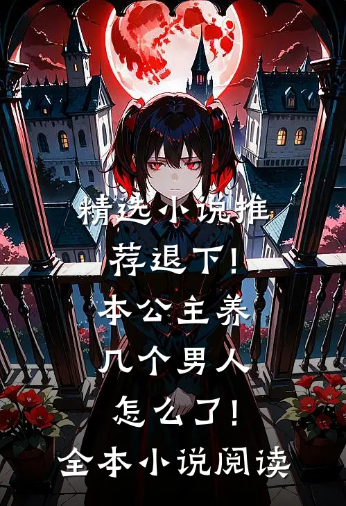 精选小说推荐退下!本公主养几个男人怎么了!全本小说阅读