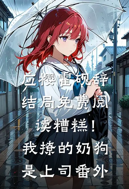 应樱霍砚辞结局免费阅读糟糕！我撩的奶狗是上司番外