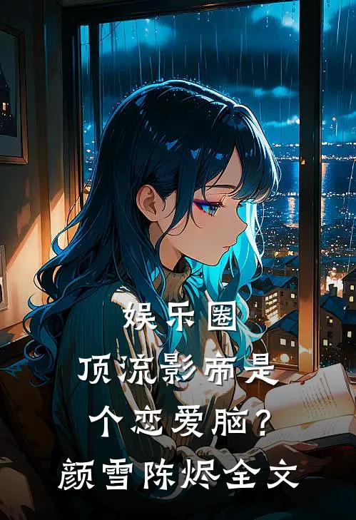 娱乐圈：顶流影帝是个恋爱脑？颜雪陈烬全文
