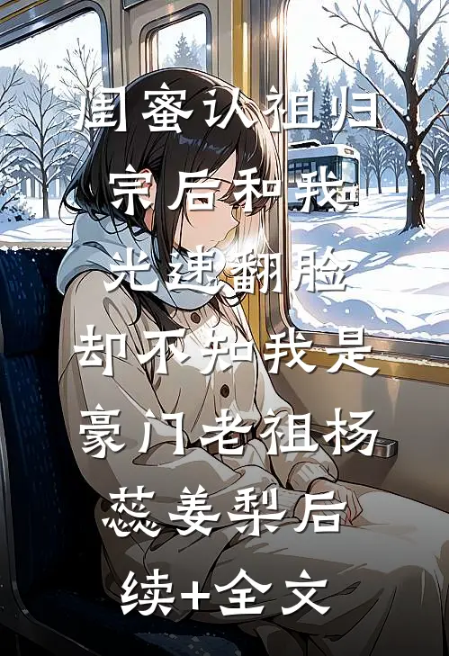 闺蜜认祖归宗后和我光速翻脸，却不知我是豪门老祖杨蕊姜梨后续+全文