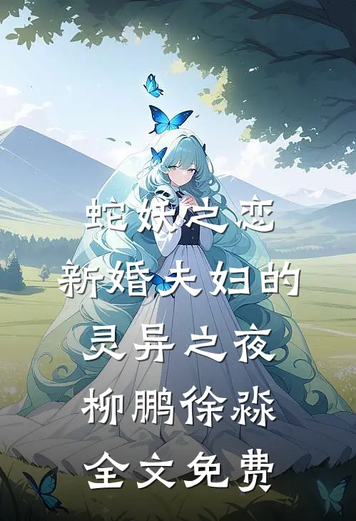 蛇妖之恋：新婚夫妇的灵异之夜柳鹏徐淼全文免费