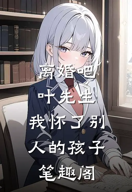 离婚吧叶先生，我怀了别人的孩子笔趣阁