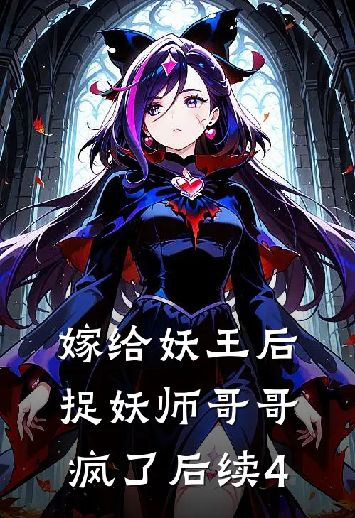 嫁给妖王后，捉妖师哥哥疯了后续4