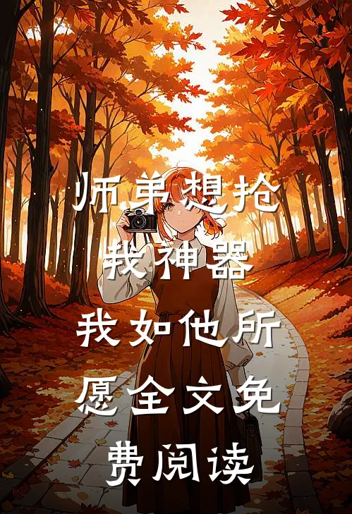 师弟想抢我神器，我如他所愿全文免费阅读
