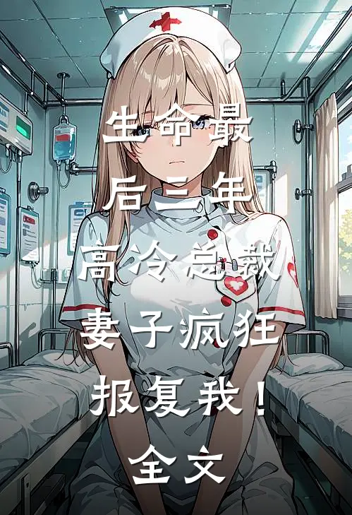 生命最后三年，高冷总裁妻子疯狂报复我！全文