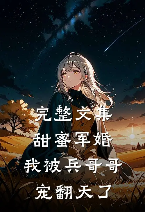 完整文集甜蜜军婚：我被兵哥哥宠翻天了