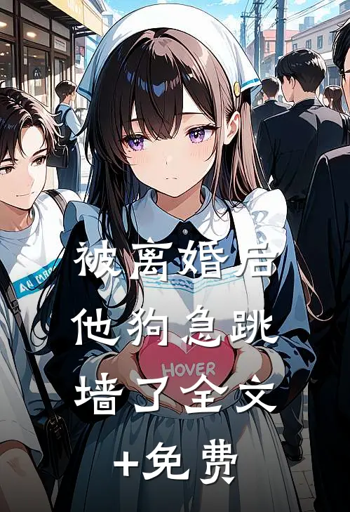 被离婚后，他狗急跳墙了全文+免费