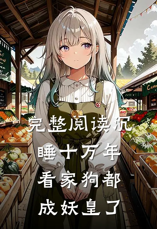 完整阅读沉睡十万年，看家狗都成妖皇了