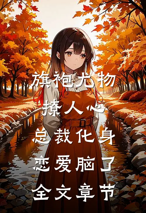 旗袍尤物撩人心，总裁化身恋爱脑了全文章节