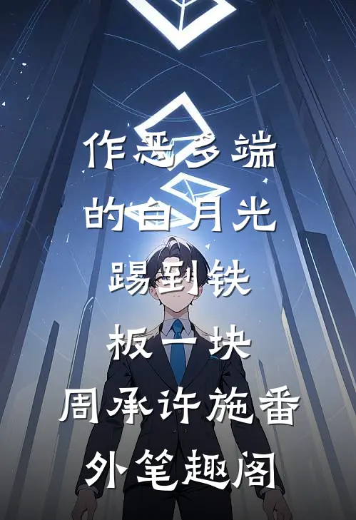 作恶多端的白月光，踢到铁板一块：周承许施番外笔趣阁
