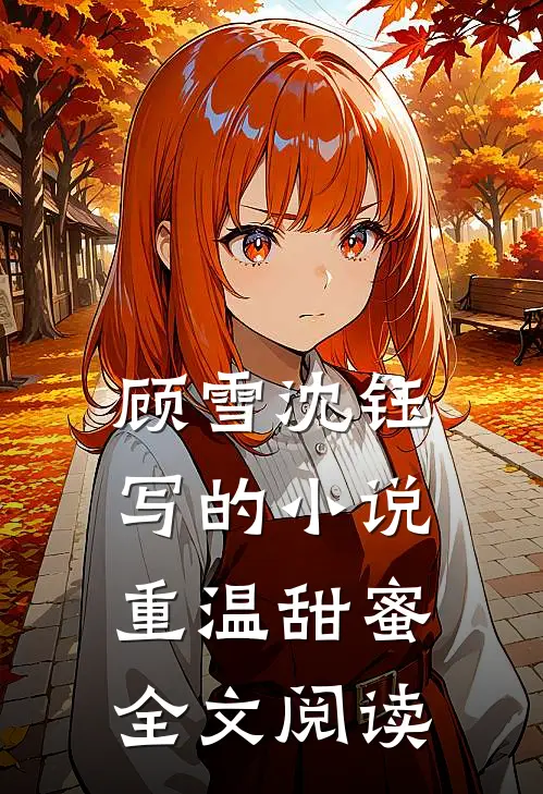 顾雪沈钰写的小说重温甜蜜全文阅读