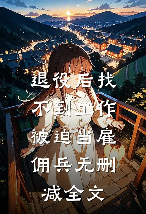 退役后找不到工作，被迫当雇佣兵无删减全文