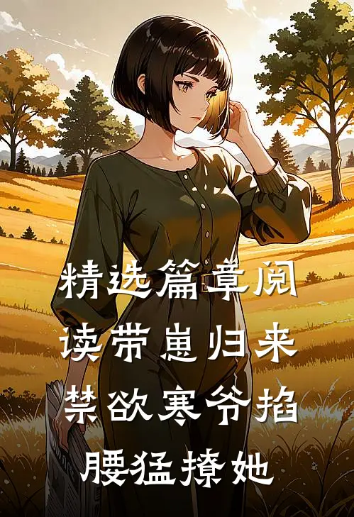 精选篇章阅读带崽归来，禁欲寒爷掐腰猛撩她