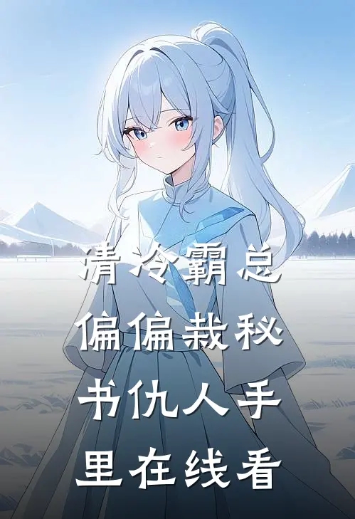 清冷霸总偏偏栽秘书仇人手里在线看