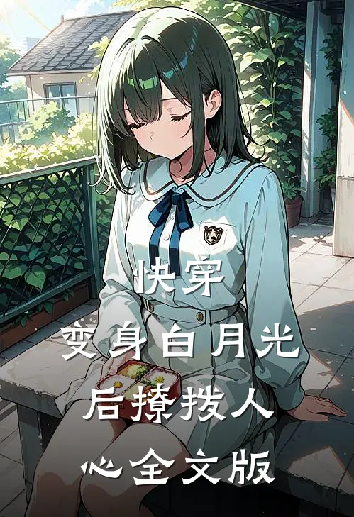 快穿：变身白月光后撩拨人心全文版