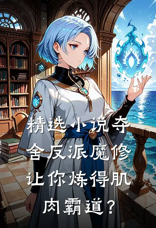 精选小说夺舍反派魔修让你炼得肌肉霸道？