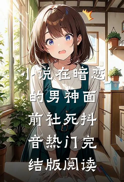 小说在暗恋的男神面前社死抖音热门完结版阅读