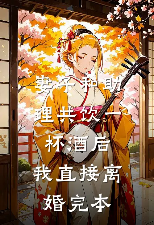 妻子和助理共饮一杯酒后，我直接离婚完本