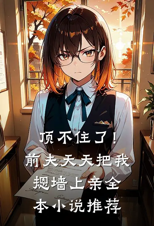 顶不住了！前夫天天把我摁墙上亲全本小说推荐