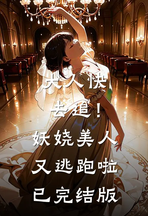 大人快去追！妖娆美人又逃跑啦已完结版