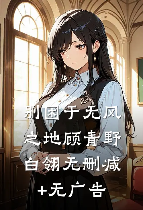 别困于无风之地顾青野白翎无删减+无广告
