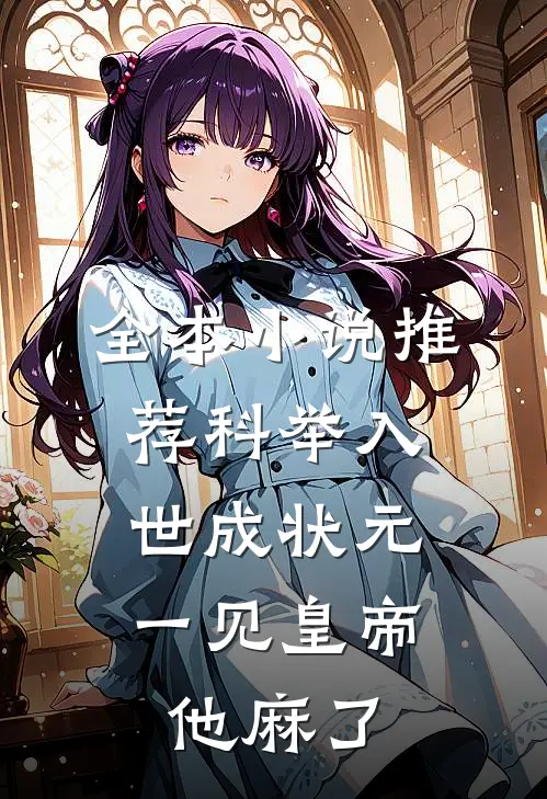 全本小说推荐科举入世成状元，一见皇帝他麻了