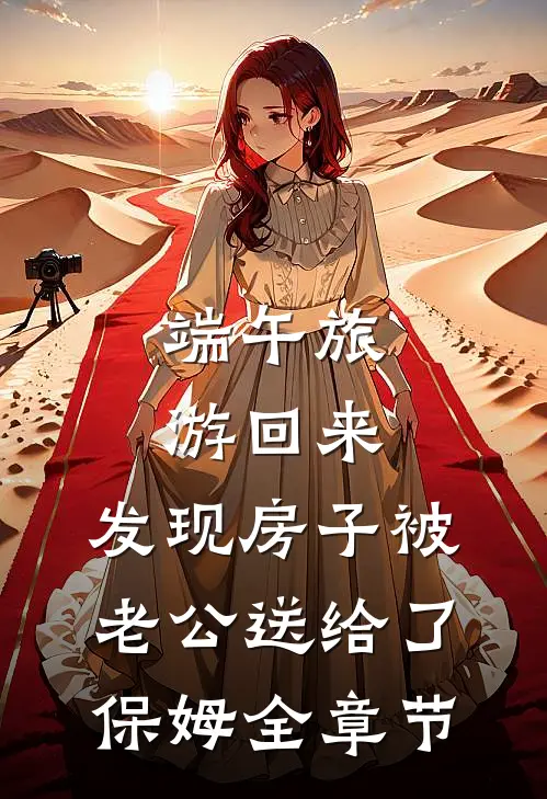 端午旅游回来，发现房子被老公送给了保姆全章节