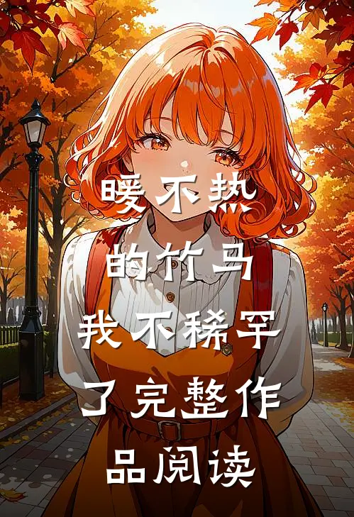 暖不热的竹马，我不稀罕了完整作品阅读