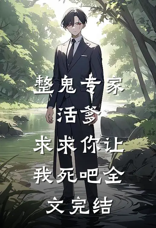 整鬼专家：活爹，求求你让我死吧全文完结