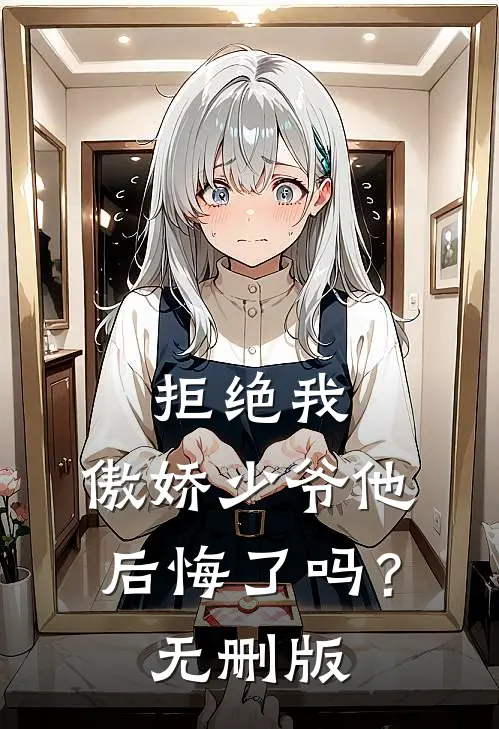 拒绝我，傲娇少爷他后悔了吗？无删版