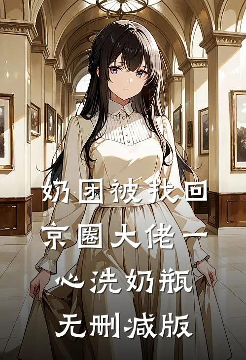 奶团被找回，京圈大佬一心洗奶瓶无删减版
