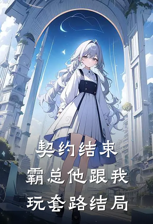 契约结束，霸总他跟我玩套路结局