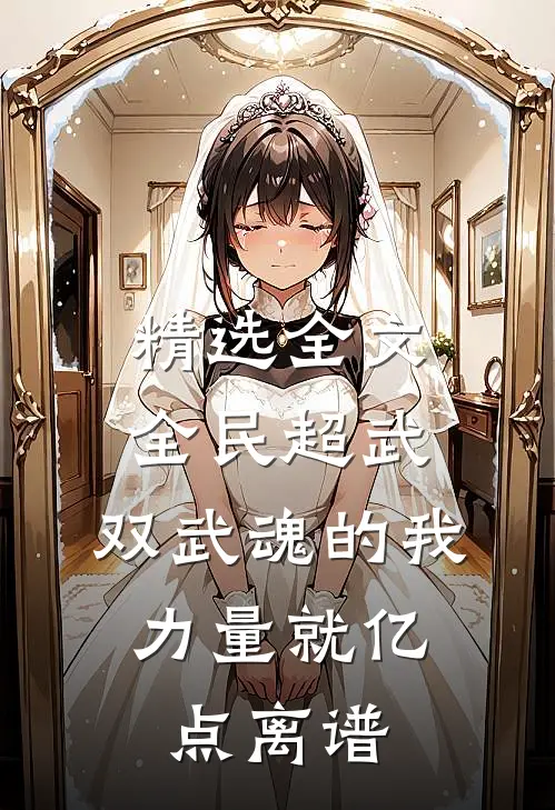 精选全文全民超武：双武魂的我，力量就亿点离谱