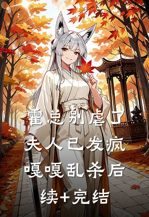 霍总别虐了，夫人已发疯嘎嘎乱杀后续+完结