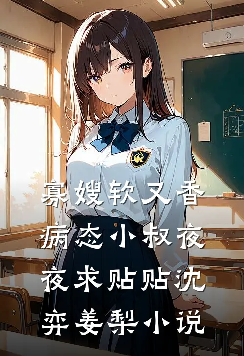 寡嫂软又香，病态小叔夜夜求贴贴沈弈姜梨小说