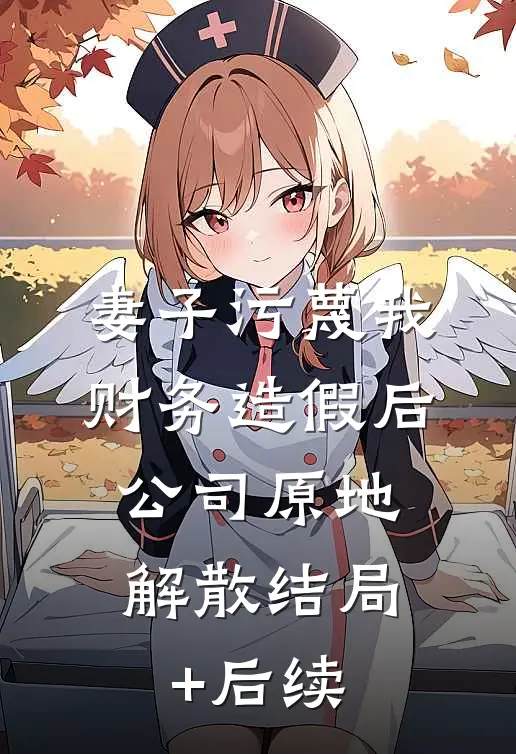 妻子污蔑我财务造假后，公司原地解散结局+后续