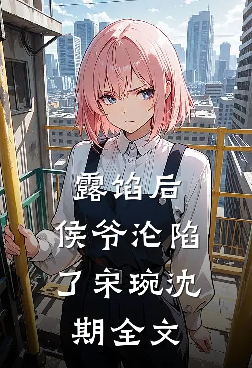 露馅后，侯爷沦陷了宋琬沈期全文