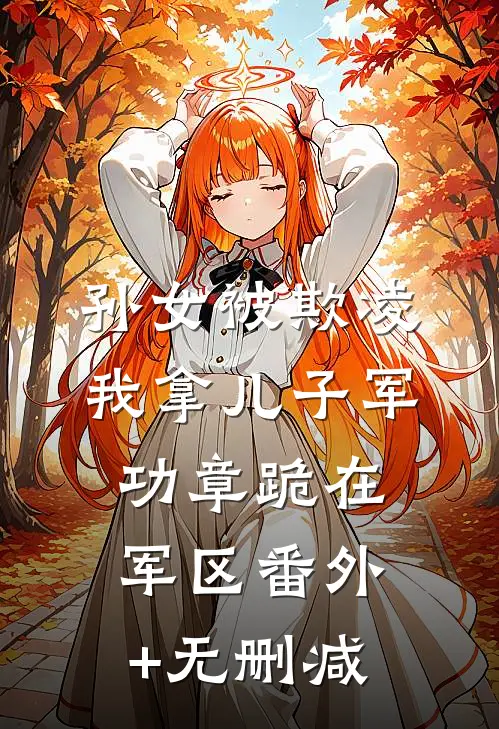 孙女被欺凌，我拿儿子军功章跪在军区番外+无删减