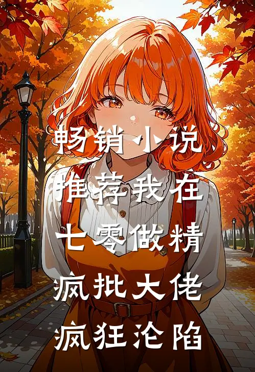畅销小说推荐我在七零做精，疯批大佬疯狂沦陷
