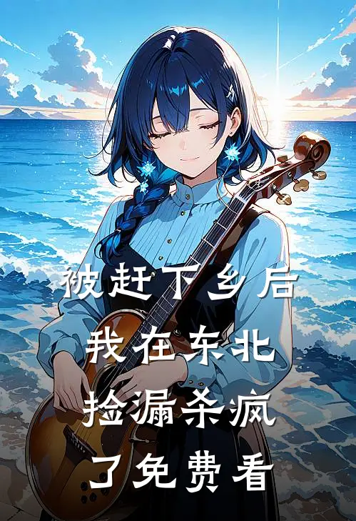 被赶下乡后，我在东北捡漏杀疯了免费看